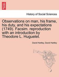 Cover image for Observations on man, his frame, his duty, and his expectations (1749). Facsim. reproduction with an introduction by Theodore L. Huguelet. Part the Second