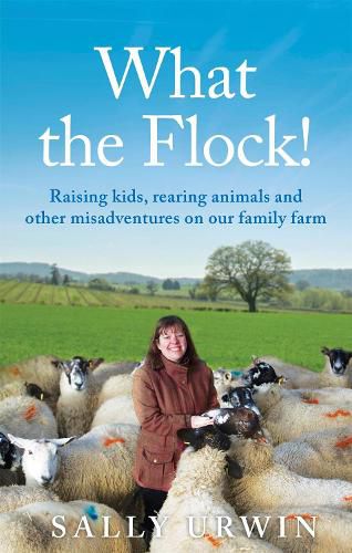 Cover image for What the Flock!: Raising kids, rearing animals and other misadventures on our family farm