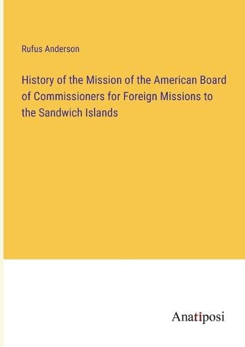 Cover image for History of the Mission of the American Board of Commissioners for Foreign Missions to the Sandwich Islands