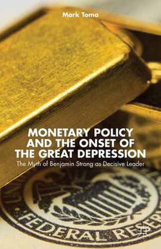 Cover image for Monetary Policy and the Onset of the Great Depression: The Myth of Benjamin Strong as Decisive Leader