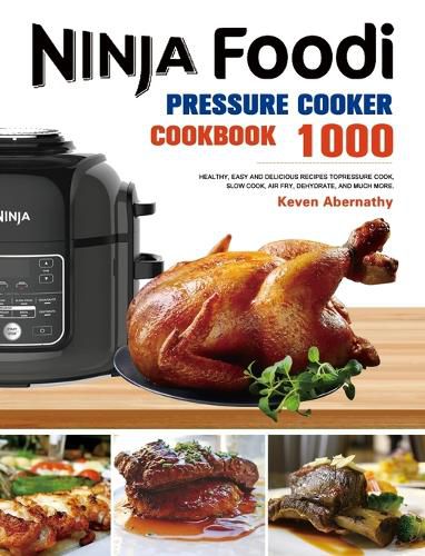 Cover image for The Ninja Foodi Pressure Cooker Cookbook: 1000 Healthy, Easy and Delicious Recipes to Pressure Cook, Slow Cook, Air Fry, Dehydrate, and much more