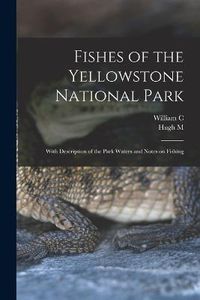 Cover image for Fishes of the Yellowstone National Park; With Description of the Park Waters and Notes on Fishing