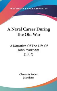 Cover image for A Naval Career During the Old War: A Narrative of the Life of John Markham (1883)