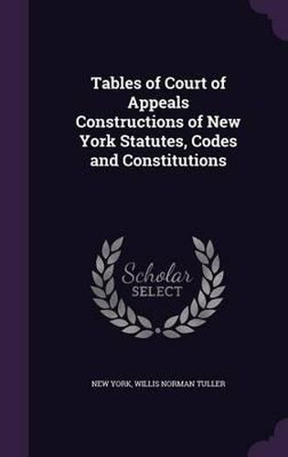 Cover image for Tables of Court of Appeals Constructions of New York Statutes, Codes and Constitutions