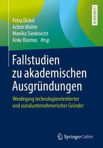 Cover image for Fallstudien zu akademischen Ausgrundungen: Werdegang technologieorientierter und sozialunternehmerischer Grunder