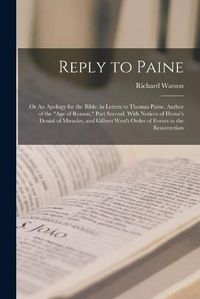 Cover image for Reply to Paine; or An Apology for the Bible: in Letters to Thomas Paine, Author of the Age of Reason, Part Second. With Notices of Hume's Denial of Miracles, and Gilbert West's Order of Events in the Resurrection