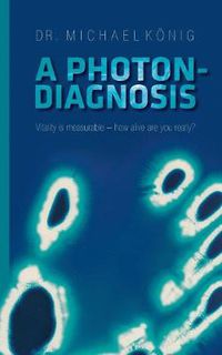 Cover image for A Photon-Diagnosis: Vitality is measurable - how alive are you really?