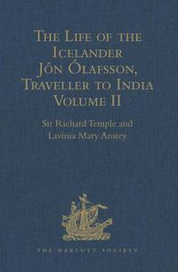 Cover image for The Life of the Icelander Jon Olafsson, Traveller to India, Written by Himself and Completed about 1661 A.D.: With a Continuation, by Another Hand, up to his Death in 1679. Volume II