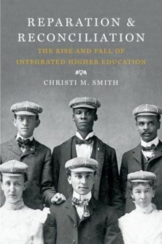 Cover image for Reparation and Reconciliation: The Rise and Fall of Integrated Higher Education, 1865-1915