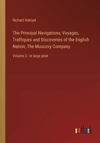 Cover image for The Principal Navigations, Voyages, Traffiques and Discoveries of the English Nation; The Muscovy Company