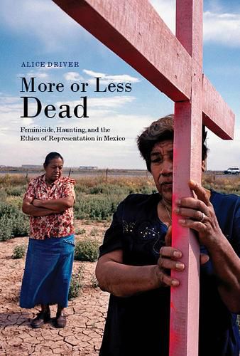 Cover image for More or Less Dead: Feminicide, Haunting, and the Ethics of Representation in Mexico