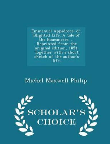 Cover image for Emmanuel Appadocca; Or, Blighted Life. a Tale of the Boucaneers. ... Reprinted from the Original Edition, 1854. Together with a Short Sketch of the Author's Life. - Scholar's Choice Edition