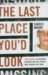 Cover image for The Last Place You'd Look: True Stories of Missing Persons and the People Who Search for Them