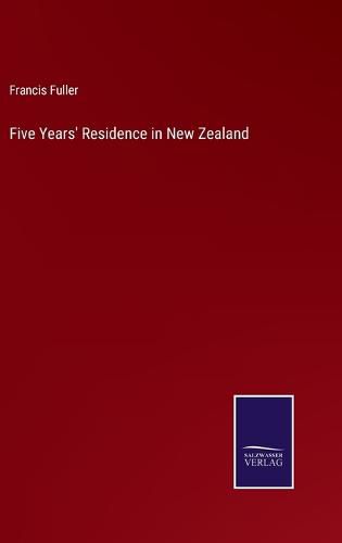 Cover image for Five Years' Residence in New Zealand