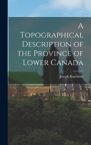 Cover image for A Topographical Description of the Province of Lower Canada