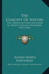 Cover image for The Concept of Nature: The Tarner Lectures Delivered in Trinity College, November, 1919 (1920)