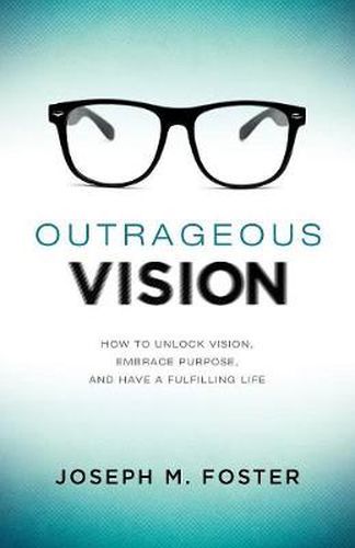 Cover image for Outrageous Vision: How to Unlock Vision, Embrace Purpose, and Have a Fulfilling Life