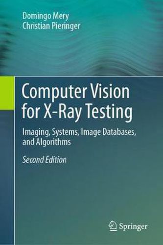 Cover image for Computer Vision for X-Ray Testing: Imaging, Systems, Image Databases, and Algorithms