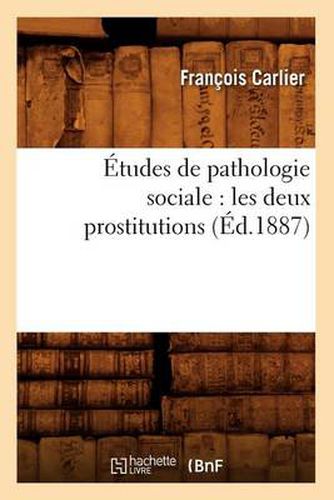 Cover image for Etudes de Pathologie Sociale: Les Deux Prostitutions (Ed.1887)