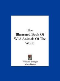 Cover image for The Illustrated Book of Wild Animals of the World