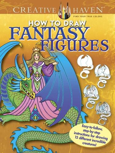 Cover image for Creative Haven How to Draw Fantasy Figures: Easy-to-follow, step-by-step instructions for drawing 15 different incredible creatures