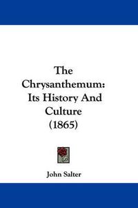Cover image for The Chrysanthemum: Its History and Culture (1865)