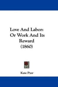 Cover image for Love And Labor: Or Work And Its Reward (1860)