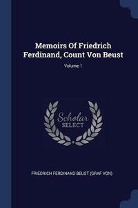 Cover image for Memoirs of Friedrich Ferdinand, Count Von Beust; Volume 1