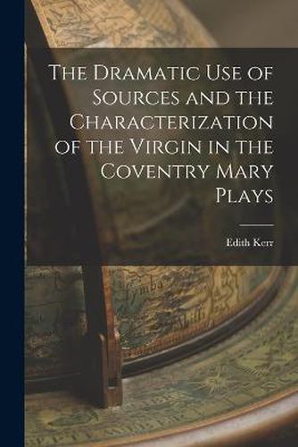 Cover image for The Dramatic Use of Sources and the Characterization of the Virgin in the Coventry Mary Plays