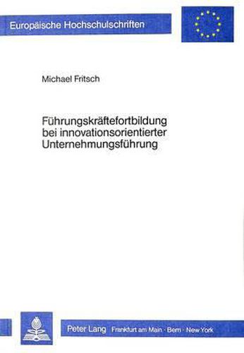 Cover image for Fuehrungskraeftefortbildung Bei Innovationsorientierter Unternehmungsfuehrung: Determinanten Und Aktionsfelder Innovationsorientierter Fortbildung