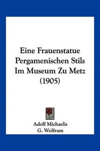 Cover image for Eine Frauenstatue Pergamenischen Stils Im Museum Zu Metz (1905)