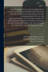 Cover image for The Hudson-Fulton Celebration. Catalogue of an Exhibition Held in the Metropolitan Museum of Art Commemorative of the Tercentenary of the Discovery of the Hudson River by Henry Hudson in the Year 1609, and the Centenary of the First Use of Steam in The...; 2