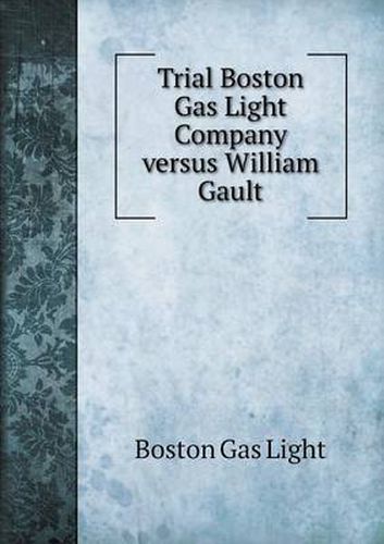 Cover image for Trial Boston Gas Light Company versus William Gault