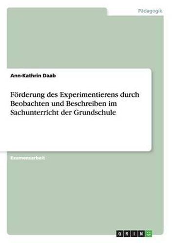 Cover image for Foerderung des Experimentierens durch Beobachten und Beschreiben im Sachunterricht der Grundschule