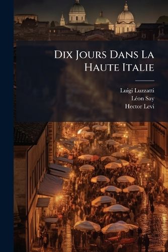 Cover image for Dix Jours Dans La Haute Italie: Crdit Populaire, Pargne, Coopration