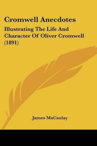 Cover image for Cromwell Anecdotes: Illustrating the Life and Character of Oliver Cromwell (1891)