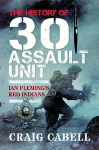 Cover image for The History of 30 Assault Unit: Ian Fleming's Red Indians
