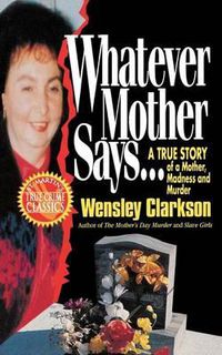 Cover image for Whatever Mother Says...: A True Story of a Mother, Madness and Murder