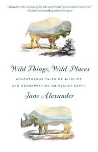 Cover image for Wild Things, Wild Places: Adventurous Tales of Wildlife and Conservation on Planet Earth