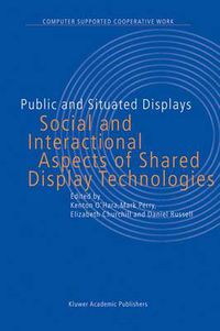 Cover image for Public and Situated Displays: Social and Interactional Aspects of Shared Display Technologies