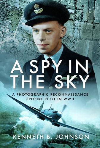 A Spy in the Sky: A Photographic Reconnaissance Spitfire Pilot in WWII