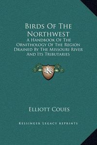 Cover image for Birds of the Northwest: A Handbook of the Ornithology of the Region Drained by the Missouri River and Its Tributaries