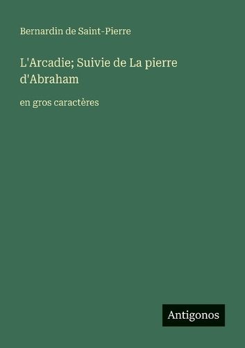 Cover image for L'Arcadie; Suivie de La pierre d'Abraham
