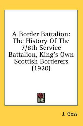 Cover image for A Border Battalion: The History of the 7/8th Service Battalion, King's Own Scottish Borderers (1920)