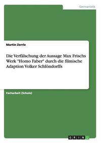 Cover image for Die Verfalschung der Aussage Max Frischs Werk Homo Faber durch die filmische Adaption Volker Schloendorffs