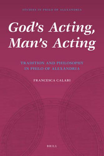 God's Acting, Man's Acting: Tradition and Philosophy in Philo of Alexandria