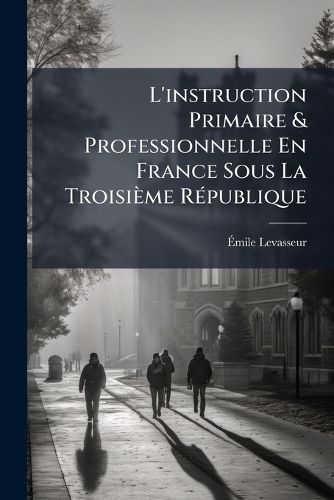 Cover image for L'Instruction Primaire & Professionnelle En France Sous La Troisime Rpublique