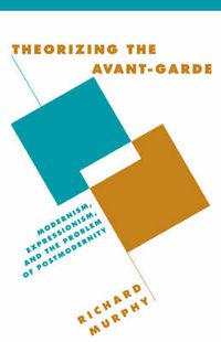 Cover image for Theorizing the Avant-Garde: Modernism, Expressionism, and the Problem of Postmodernity