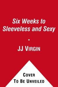 Cover image for Six Weeks to Sleeveless and Sexy: The 5-Step Plan to Sleek, Strong, and Sculpted Arms