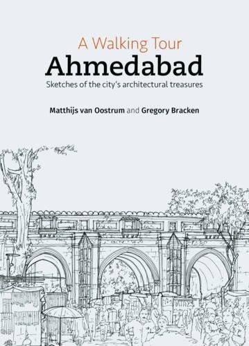 A Walking Tour: Ahmedabad: Sketches of the Citys Architectural Treasures